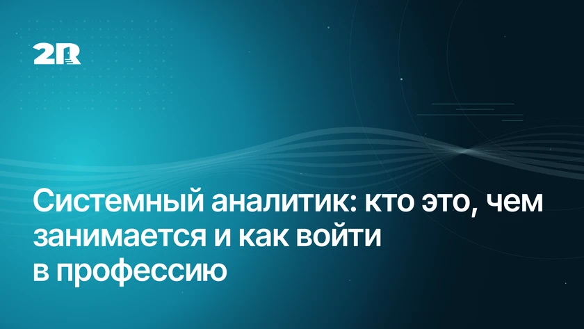 Системный аналитик: кто это, чем занимается и как войти в профессию