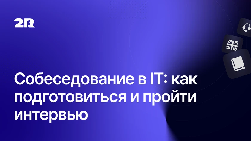 Собеседование в IT: как подготовиться и пройти интервью