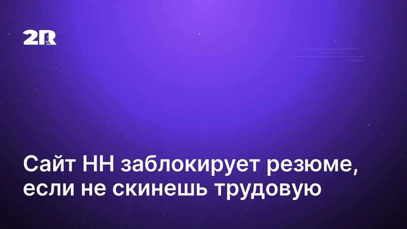Сайт HH заблокирует резюме, если не скинешь трудовую