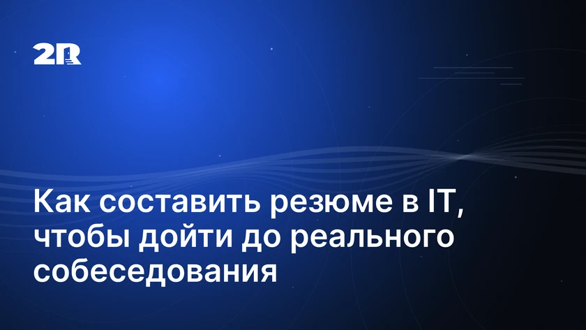 Как составить резюме в IT, чтобы дойти до реального собеседования