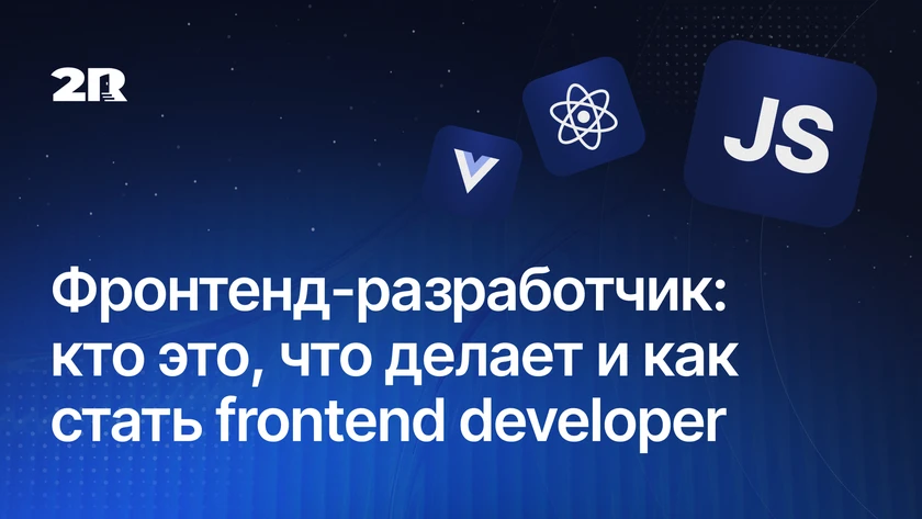 Фронтенд-разработчик: кто это, что делает и как стать frontend developer